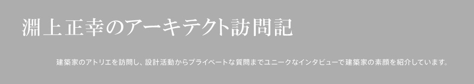 淵上正幸のアーキテクト訪問記